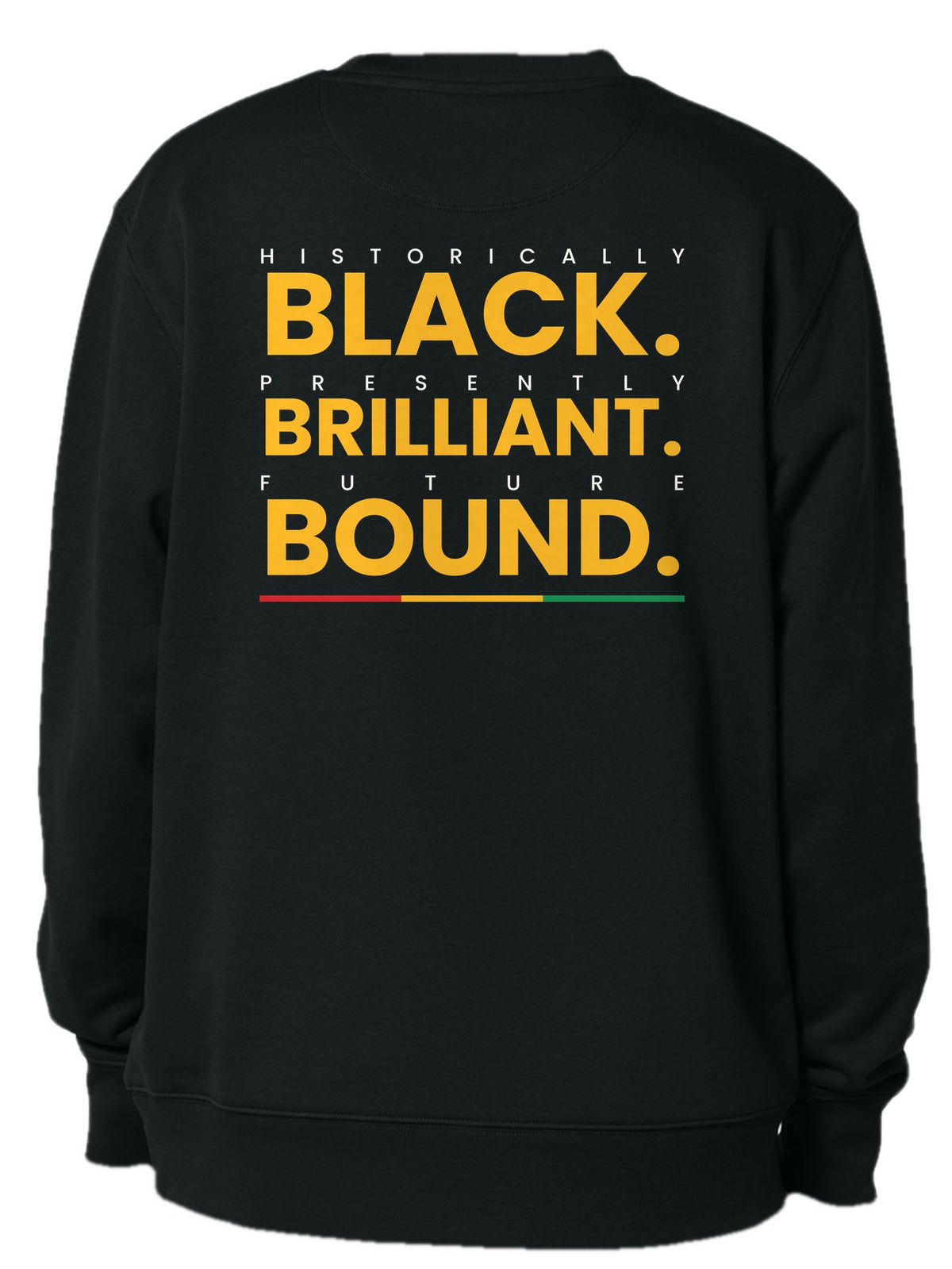 Crew neck back design 1: Historically Black. Presently Brilliant. Future Bound.