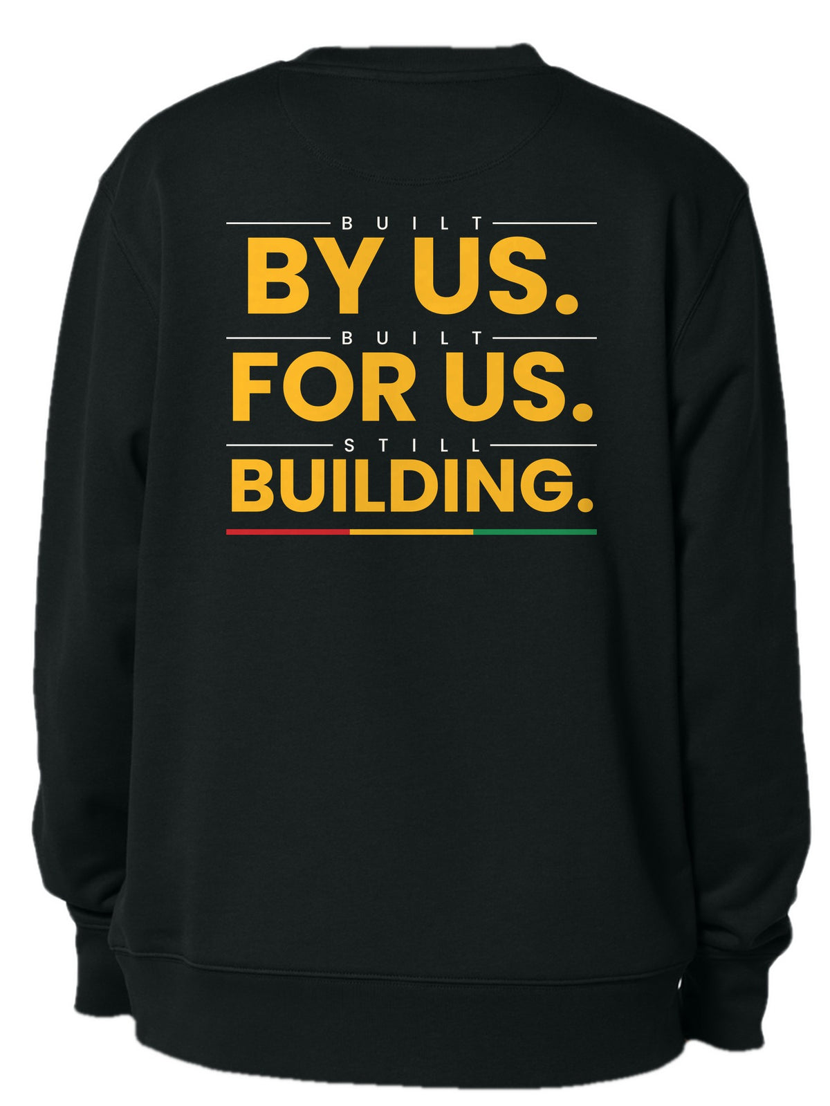 Crew neck back design 5: Built by Us. Built for Us. Still Building.