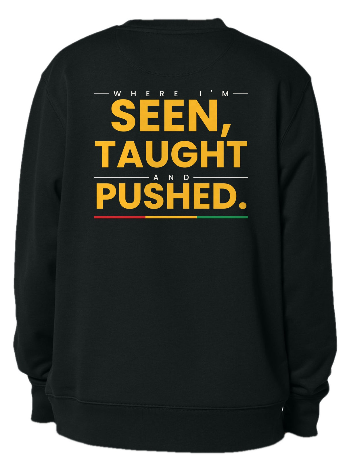 Crew neck back design 12: Where I'm Seen, Taught and Pushed.