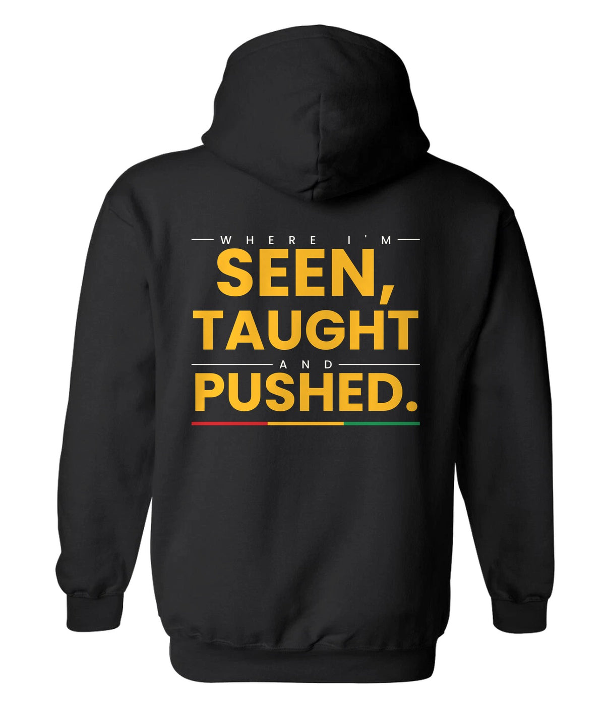 Hoodie back design 12: Where I'm Seen, Taught and Pushed.
